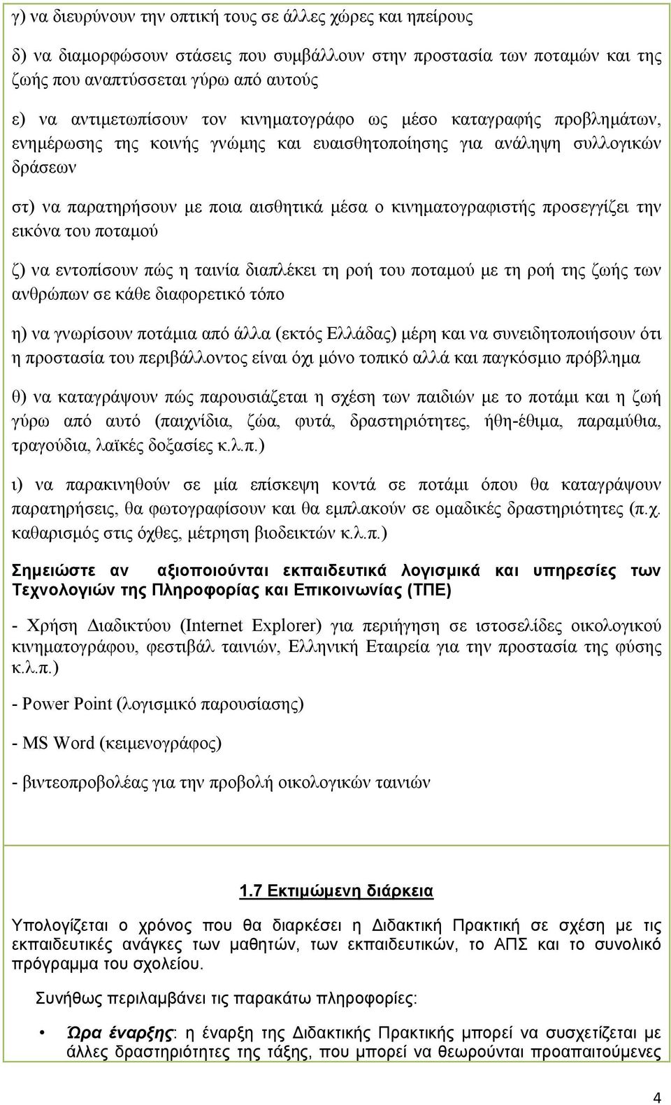 προσεγγίζει την εικόνα του ποταµού ζ) να εντοπίσουν πώς η ταινία διαπλέκει τη ροή του ποταµού µε τη ροή της ζωής των ανθρώπων σε κάθε διαφορετικό τόπο η) να γνωρίσουν ποτάµια από άλλα (εκτός Ελλάδας)