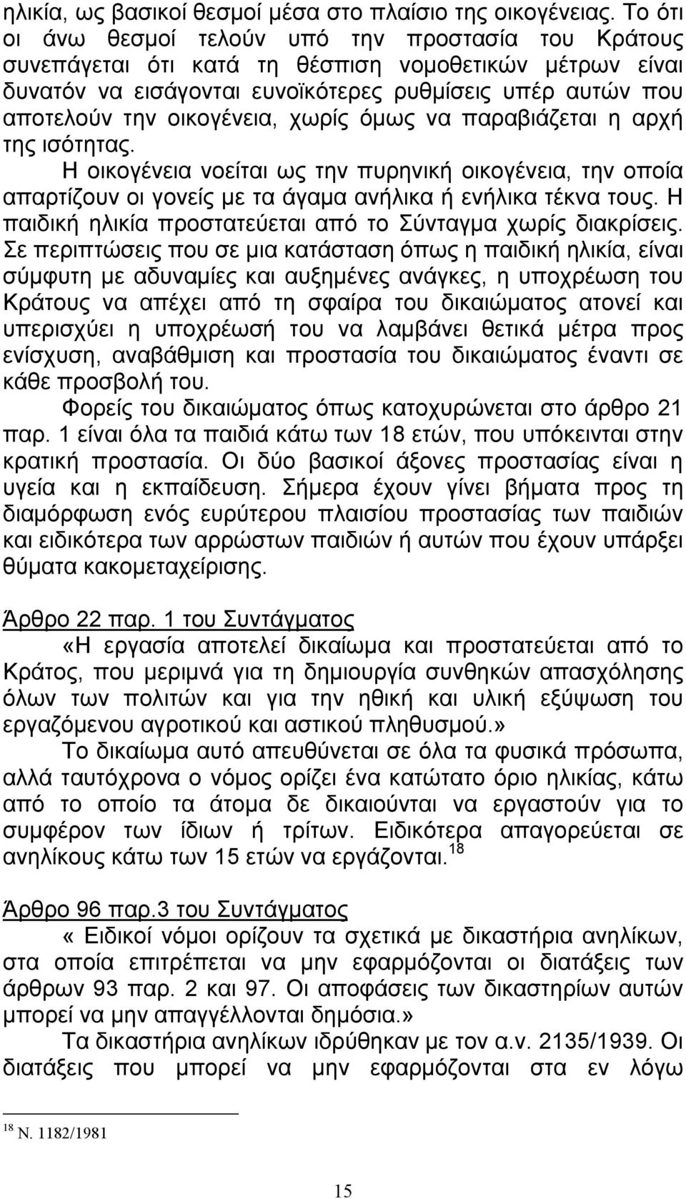 οικογένεια, χωρίς όμως να παραβιάζεται η αρχή της ισότητας. Η οικογένεια νοείται ως την πυρηνική οικογένεια, την οποία απαρτίζουν οι γονείς με τα άγαμα ανήλικα ή ενήλικα τέκνα τους.