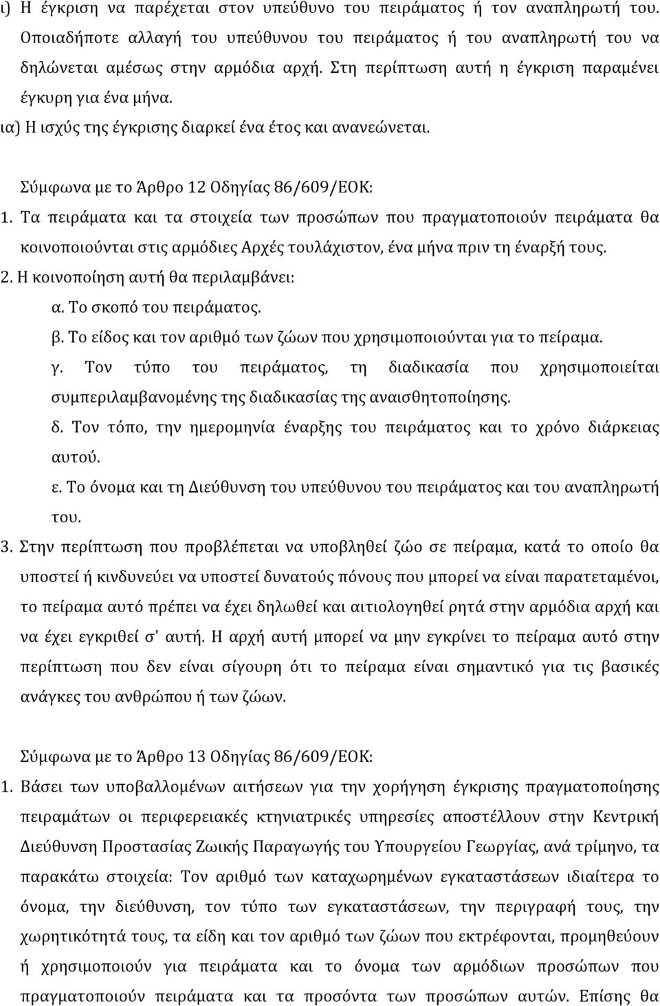 Τα πειράματα και τα στοιχεία των προσώπων που πραγματοποιούν πειράματα θα κοινοποιούνται στις αρμόδιες Αρχές τουλάχιστον, ένα μήνα πριν τη έναρξή τους. 2. Η κοινοποίηση αυτή θα περιλαμβάνει: α.