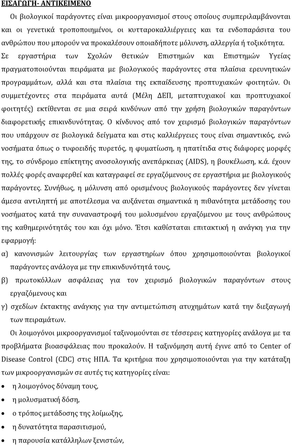Σε εργαστήρια των Σχολών Θετικών Επιστημών και Επιστημών Υγείας πραγματοποιούνται πειράματα με βιολογικούς παράγοντες στα πλαίσια ερευνητικών προγραμμάτων, αλλά και στα πλαίσια της εκπαίδευσης