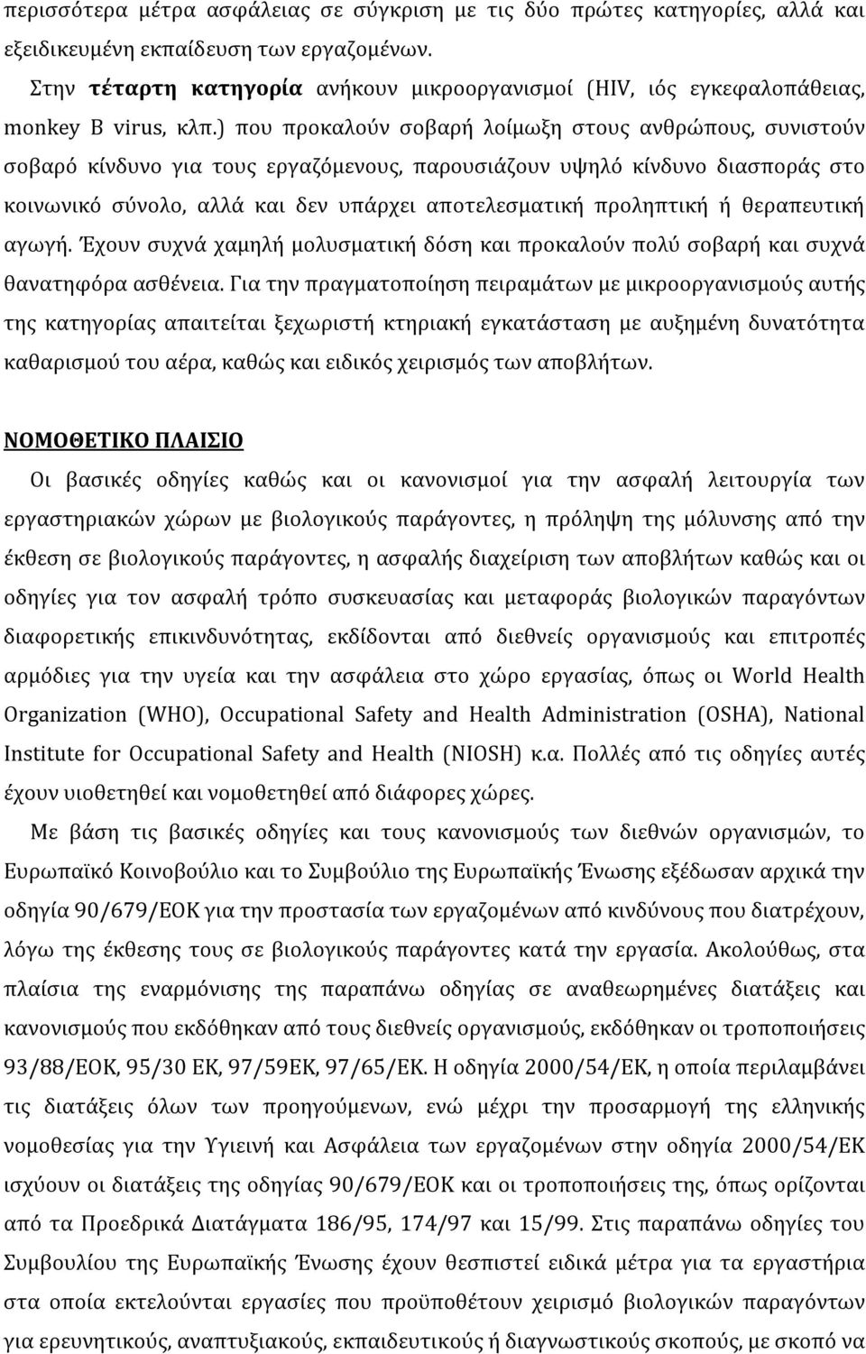 ) που προκαλούν σοβαρή λοίμωξη στους ανθρώπους, συνιστούν σοβαρό κίνδυνο για τους εργαζόμενους, παρουσιάζουν υψηλό κίνδυνο διασποράς στο κοινωνικό σύνολο, αλλά και δεν υπάρχει αποτελεσματική