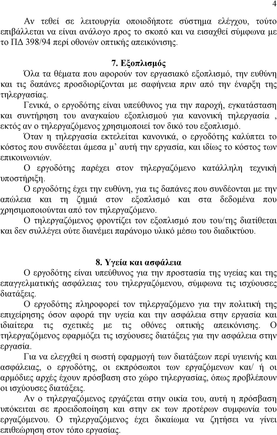 Γενικά, ο εργοδότης είναι υπεύθυνος για την παροχή, εγκατάσταση και συντήρηση του αναγκαίου εξοπλισµού για κανονική τηλεργασία, εκτός αν ο τηλεργαζόµενος χρησιµοποιεί τον δικό του εξοπλισµό.