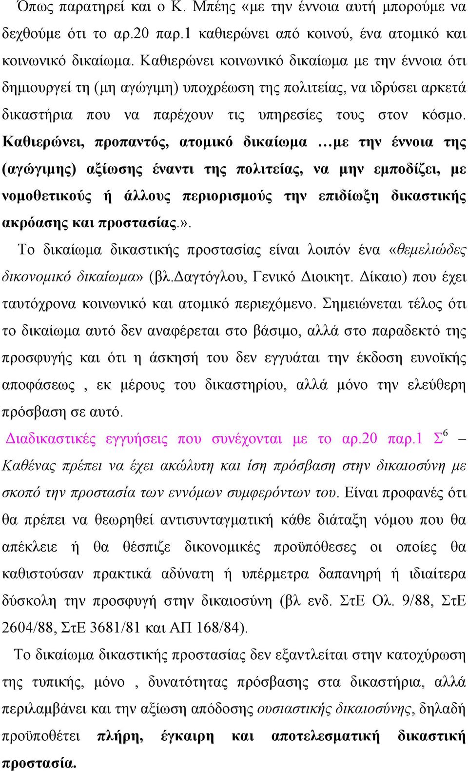 Καθιερώνει, προπαντός, ατομικό δικαίωμα με την έννοια της (αγώγιμης) αξίωσης έναντι της πολιτείας, να μην εμποδίζει, με νομοθετικούς ή άλλους περιορισμούς την επιδίωξη δικαστικής ακρόασης και