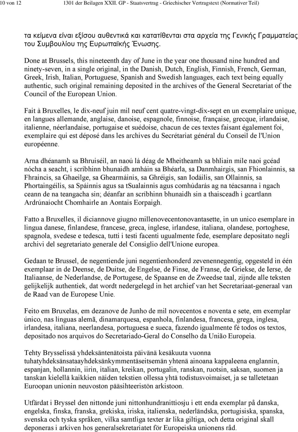 Done at Brussels, this nineteenth day of June in the year one thousand nine hundred and ninety-seven, in a single original, in the Danish, Dutch, English, Finnish, French, German, Greek, Irish,