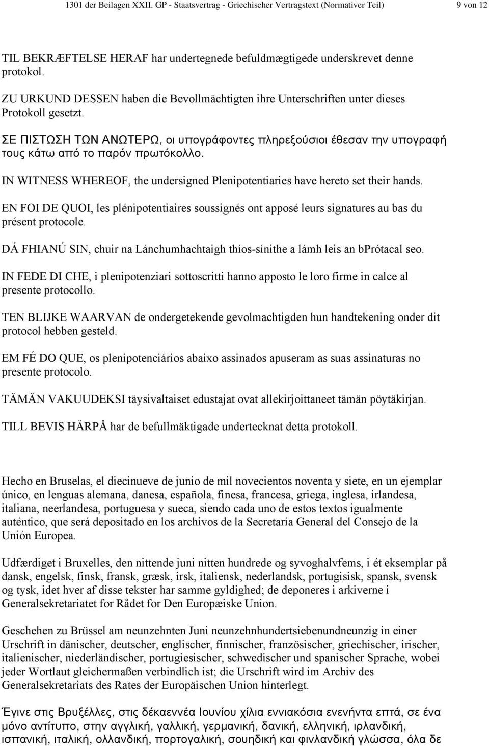 ΣΕ ΠΙΣΤΩΣΗ ΤΩΝ ΑΝΩΤΕΡΩ, οι υπογράφοντες πληρεξούσιοι έθεσαν την υπογραφή τους κάτω από το παρόν πρωτόκολλο. IN WITNESS WHEREOF, the undersigned Plenipotentiaries have hereto set their hands.