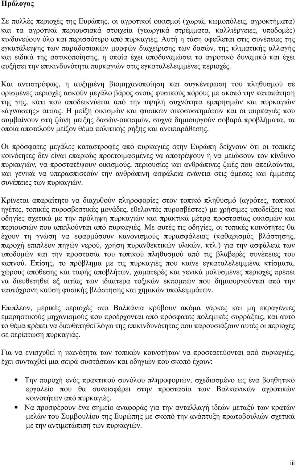 Αυτή η τάση οφείλεται στις συνέπειες της εγκατάλειψης των παραδοσιακών µορφών διαχείρισης των δασών, της κλιµατικής αλλαγής και ειδικά της αστικοποίησης, η οποία έχει αποδυναµώσει το αγροτικό