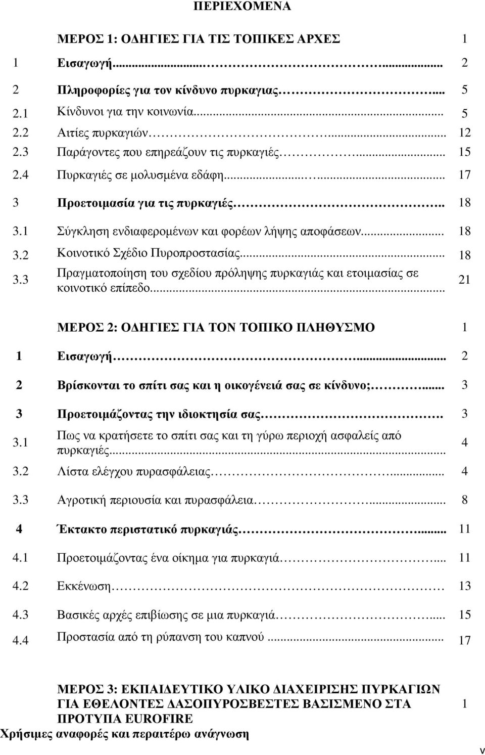 .. 3.3... Πραγµατοποίηση του σχεδίου πρόληψης πυρκαγιάς και ετοιµασίας σε κοινοτικό επίπεδο... 18 21 ΜΕΡΟΣ 2: Ο ΗΓΙΕΣ ΓΙΑ ΤΟΝ ΤΟΠΙΚΟ ΠΛΗΘΥΣΜΟ 1 1 Εισαγωγή.