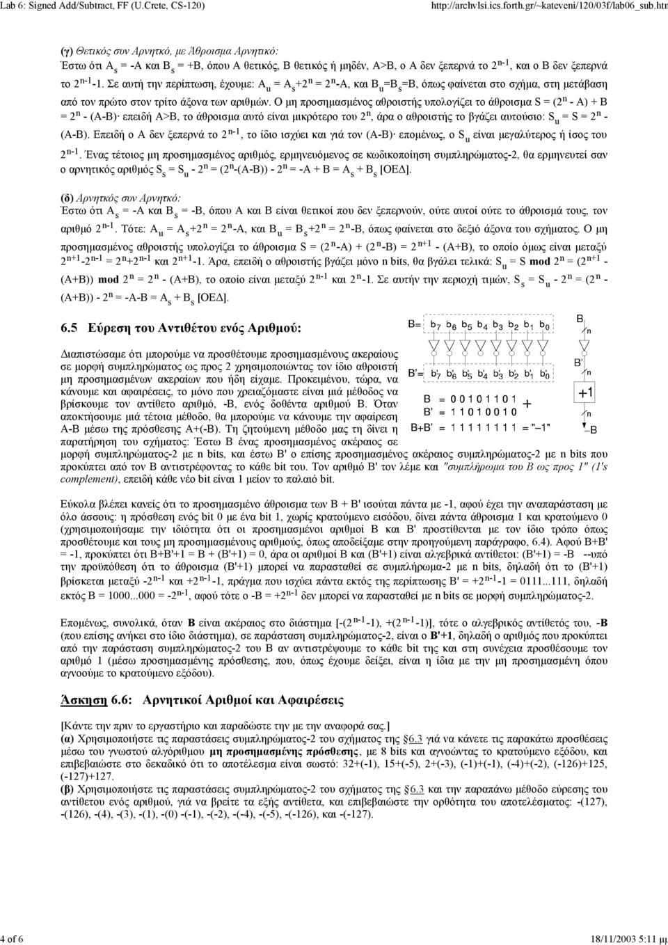 Ο µη προσηµασµένος αθροιστής υπολογίζει το άθροισµα S = (2 n - A) + B = 2 n - (A-B) επειδή A>B, το άθροισµα αυτό είναι µικρότερο του 2 n, άρα ο αθροιστής το βγάζει αυτούσιο: S u = S = 2 n - (A-B).