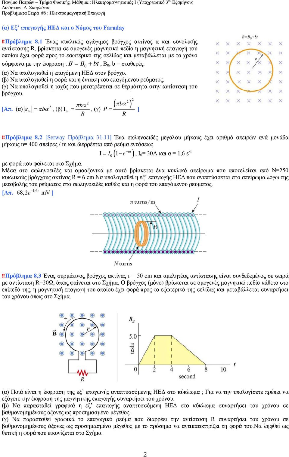 χρόνο σύμφωνα με την έκφραση : B = B0 + bt, Β 0, b = σταθερές. (α) Να πολογισθεί η επαγόμενη ΗΕΔ στον βρόγχο. (β) Να πολογισθεί η φορά και η ένταση το επαγόμενο ρεύματος.