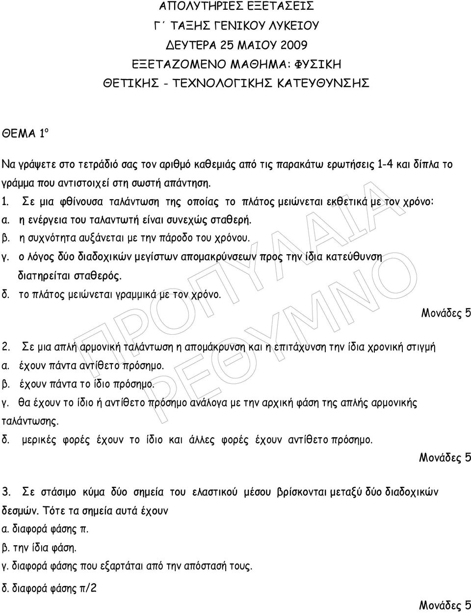 η ενέργεια του ταλαντωτή είναι συνεχώς σταθερή. β. η συχνότητα αυξάνεται µε την πάροδο του χρόνου. γ. ο λόγος δύο διαδοχικών µεγίστων αποµακρύνσεων προς την ίδια κατεύθυνση διατηρείται σταθερός. δ. το πλάτος µειώνεται γραµµικά µε τον χρόνο.