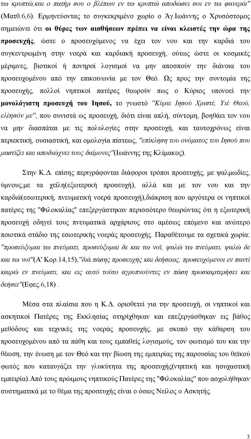 καρδιακή προσευχή, ούτως ώστε οι κοσμικές μέριμνες, βιοτικοί ή πονηροί λογισμοί να μην αποσπούν την διάνοια του προσευχομένου από την επικοινωνία με τον Θεό.