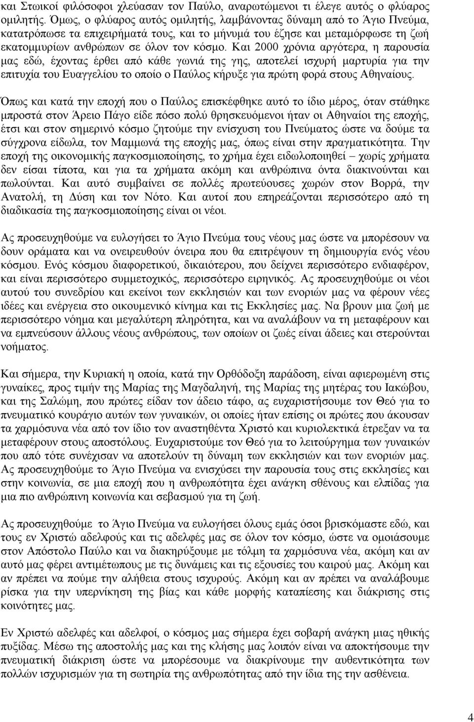 Και 2000 χρόνια αργότερα, η παρουσία μας εδώ, έχοντας έρθει από κάθε γωνιά της γης, αποτελεί ισχυρή μαρτυρία για την επιτυχία του Ευαγγελίου το οποίο ο Παύλος κήρυξε για πρώτη φορά στους Αθηναίους.