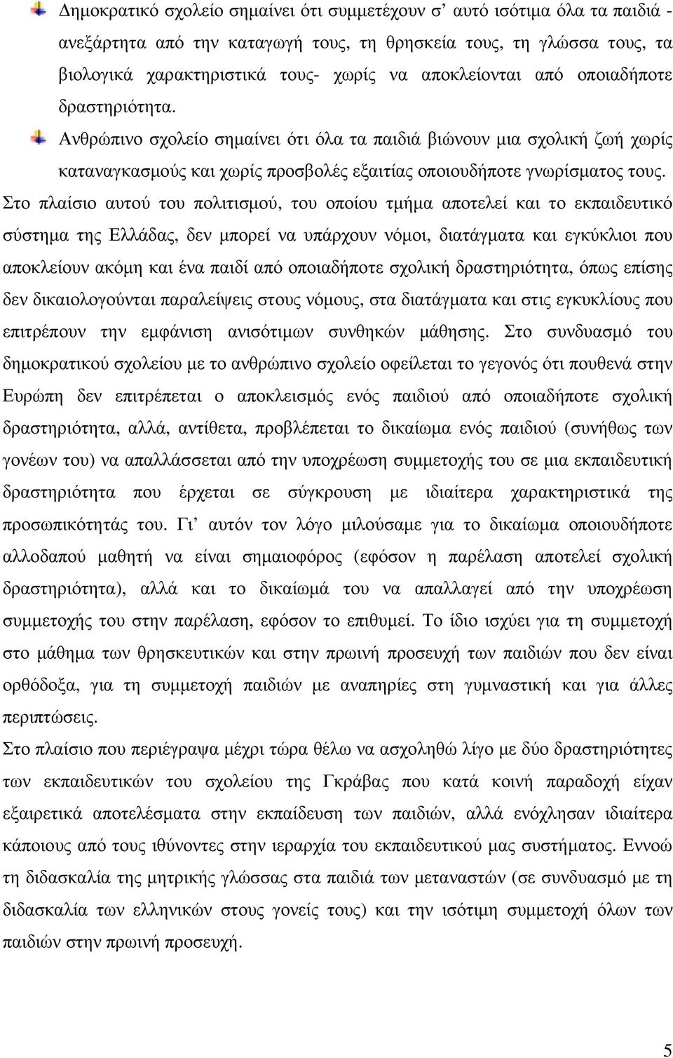 Στο πλαίσιο αυτού του πολιτισµού, του οποίου τµήµα αποτελεί και το εκπαιδευτικό σύστηµα της Ελλάδας, δεν µπορεί να υπάρχουν νόµοι, διατάγµατα και εγκύκλιοι που αποκλείουν ακόµη και ένα παιδί από