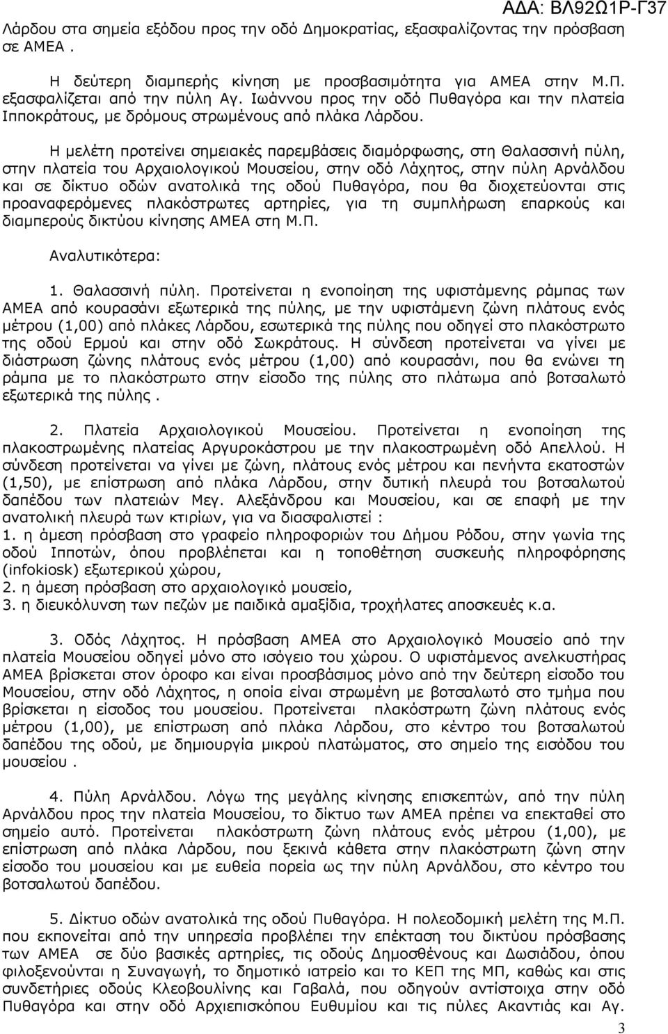 Η μελέτη προτείνει σημειακές παρεμβάσεις διαμόρφωσης, στη Θαλασσινή πύλη, στην πλατεία του Αρχαιολογικού Μουσείου, στην οδό Λάχητος, στην πύλη Αρνάλδου και σε δίκτυο οδών ανατολικά της οδού Πυθαγόρα,