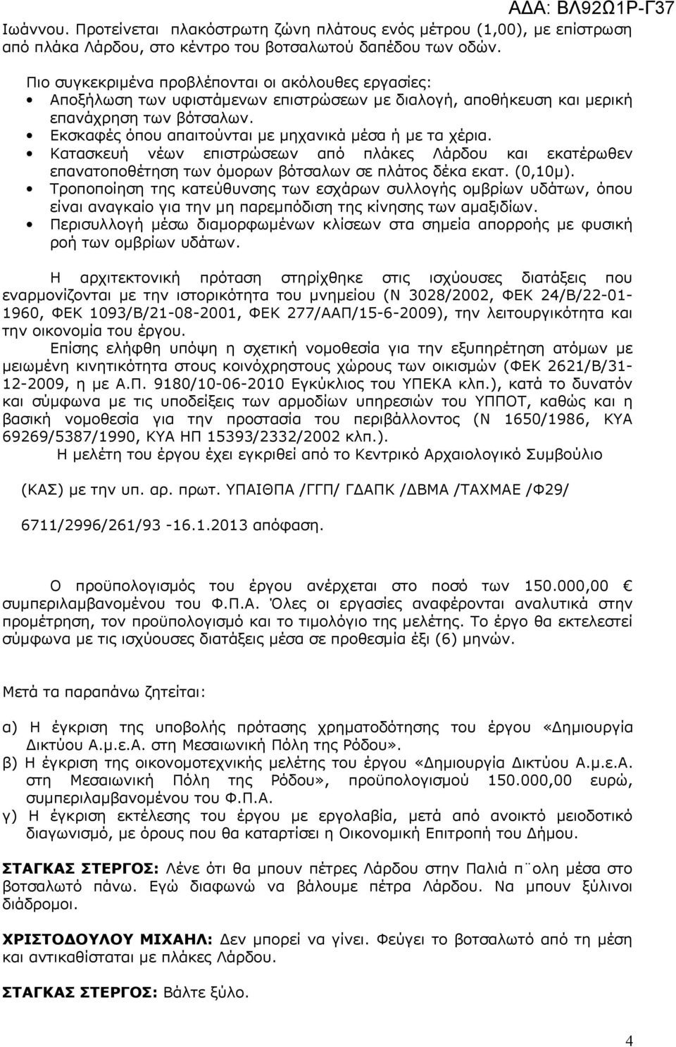 Εκσκαφές όπου απαιτούνται με μηχανικά μέσα ή με τα χέρια. Κατασκευή νέων επιστρώσεων από πλάκες Λάρδου και εκατέρωθεν επανατοποθέτηση των όμορων βότσαλων σε πλάτος δέκα εκατ. (0,10μ).