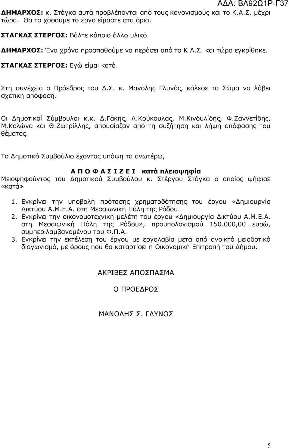 Οι Δημοτικοί Σύμβουλοι κ.κ. Δ.Γάκης, Α.Κούκουλας, Μ.Κινδυλίδης, Φ.Ζαννετίδης, Μ.Κολώνα και Θ.Ζωτρίλλης, απουσίαζαν από τη συζήτηση και λήψη απόφασης του θέματος.