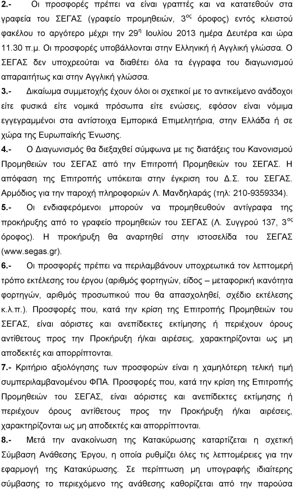 - Δικαίωμα συμμετοχής έχουν όλοι οι σχετικοί με το αντικείμενο ανάδοχοι είτε φυσικά είτε νομικά πρόσωπα είτε ενώσεις, εφόσον είναι νόμιμα εγγεγραμμένοι στα αντίστοιχα Εμπορικά Επιμελητήρια, στην