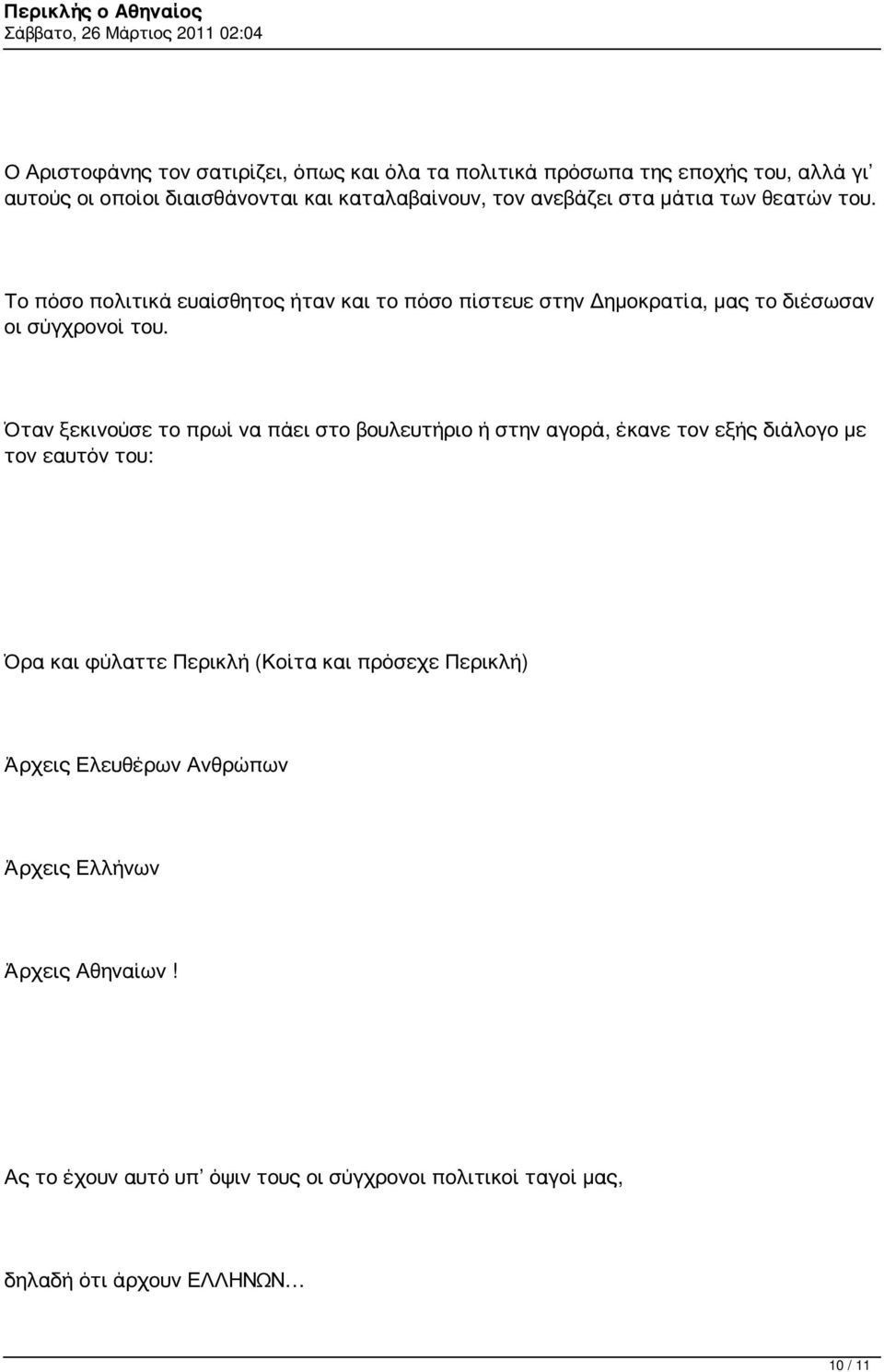 Όταν ξεκινούσε το πρωί να πάει στο βουλευτήριο ή στην αγορά, έκανε τον εξής διάλογο με τον εαυτόν του: Όρα και φύλαττε Περικλή (Κοίτα και πρόσεχε