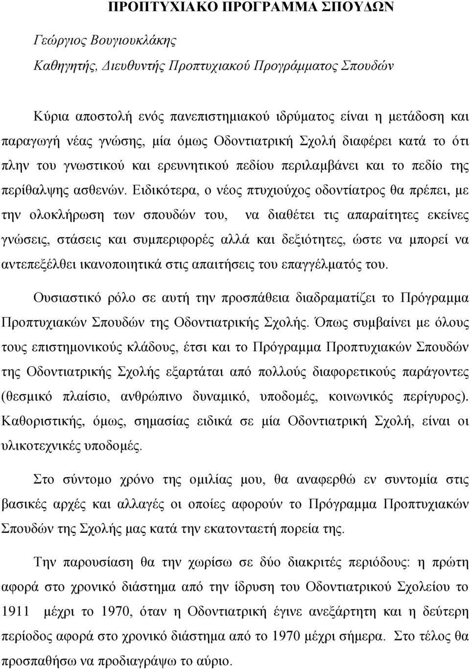 Ειδικότερα, ο νέος πτυχιούχος οδοντίατρος θα πρέπει, με την ολοκλήρωση των σπουδών του, να διαθέτει τις απαραίτητες εκείνες γνώσεις, στάσεις και συμπεριφορές αλλά και δεξιότητες, ώστε να μπορεί να