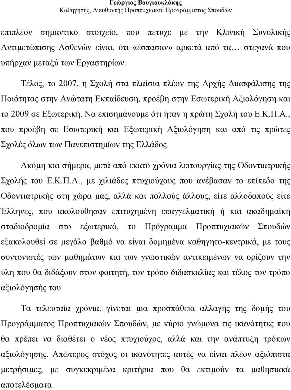 Να επισημάνουμε ότι ήταν η πρώτη Σχολή του Ε.Κ.Π.Α., που προέβη σε Εσωτερική και Εξωτερική Αξιολόγηση και από τις πρώτες Σχολές όλων των Πανεπιστημίων της Ελλάδος.