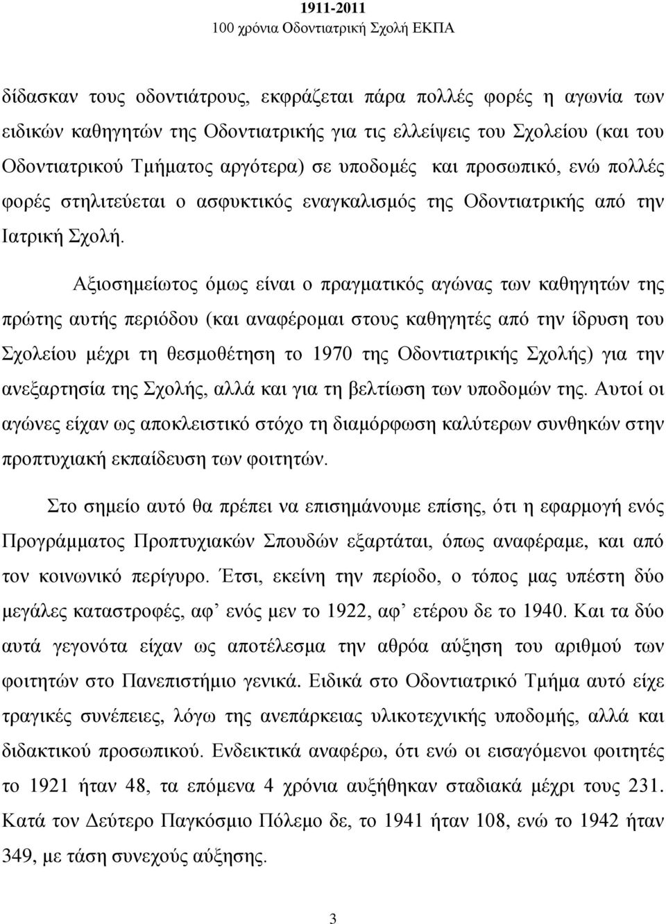 Αξιοσημείωτος όμως είναι ο πραγματικός αγώνας των καθηγητών της πρώτης αυτής περιόδου (και αναφέρομαι στους καθηγητές από την ίδρυση του Σχολείου μέχρι τη θεσμοθέτηση το 1970 της Οδοντιατρικής