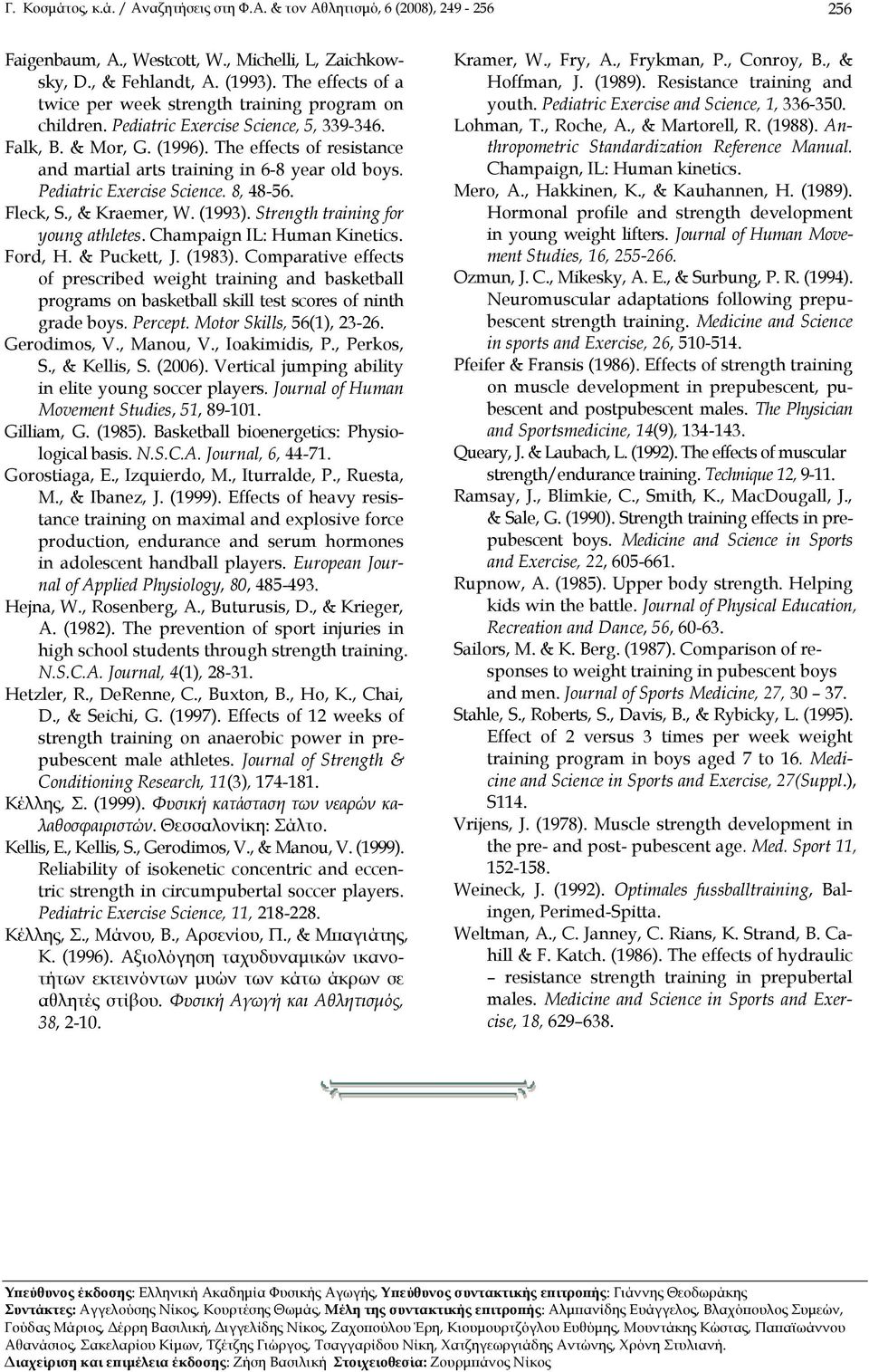 The effects of resistance and martial arts training in 6-8 year old boys. Pediatric Exercise Science. 8, 48-56. Fleck, S., & Kraemer, W. (1993). Strength training for young athletes.