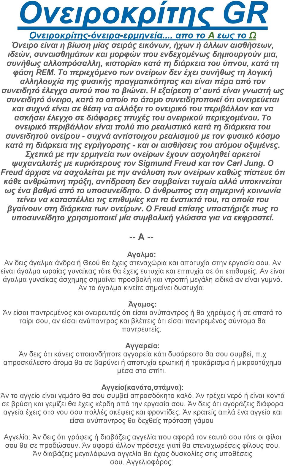 διάρκεια του ύπνου, κατά τη φάση REM. Το περιεχόμενο των ονείρων δεν έχει συνήθως τη λογική αλληλουχία της φυσικής πραγματικότητας και είναι πέρα από τον συνειδητό έλεγχο αυτού που το βιώνει.