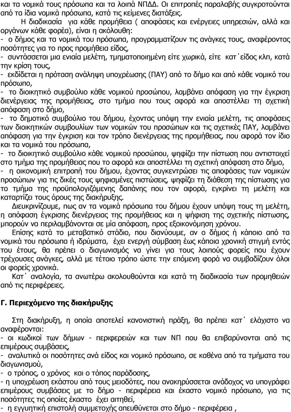 ποσότητες για το προς προμήθεια είδος, - συντάσσεται μια ενιαία μελέτη, τμηματοποιημένη είτε χωρικά, είτε κατ είδος κλπ, κατά την κρίση τους, - εκδίδεται η πρόταση ανάληψη υποχρέωσης (ΠΑΥ) από το