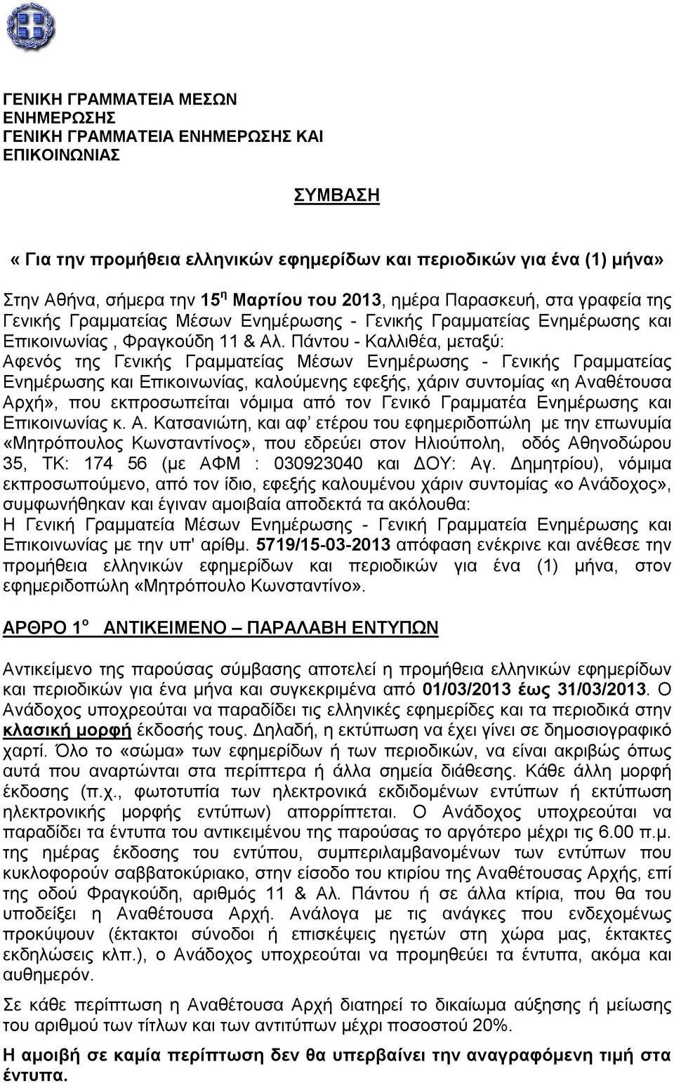 Πάντου - Καλλιθέα, μεταξύ: Αφενός της Γενικής Γραμματείας Μέσων Ενημέρωσης - Γενικής Γραμματείας Ενημέρωσης και Επικοινωνίας, καλούμενης εφεξής, χάριν συντομίας «η Αναθέτουσα Αρχή», που εκπροσωπείται