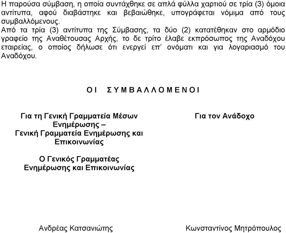 Από τα τρία (3) αντίτυπα της Σύμβασης, τα δύο (2) κατατέθηκαν στο αρμόδιο γραφείο της Αναθέτουσας Αρχής, το δε τρίτο έλαβε εκπρόσωπος της Αναδόχου