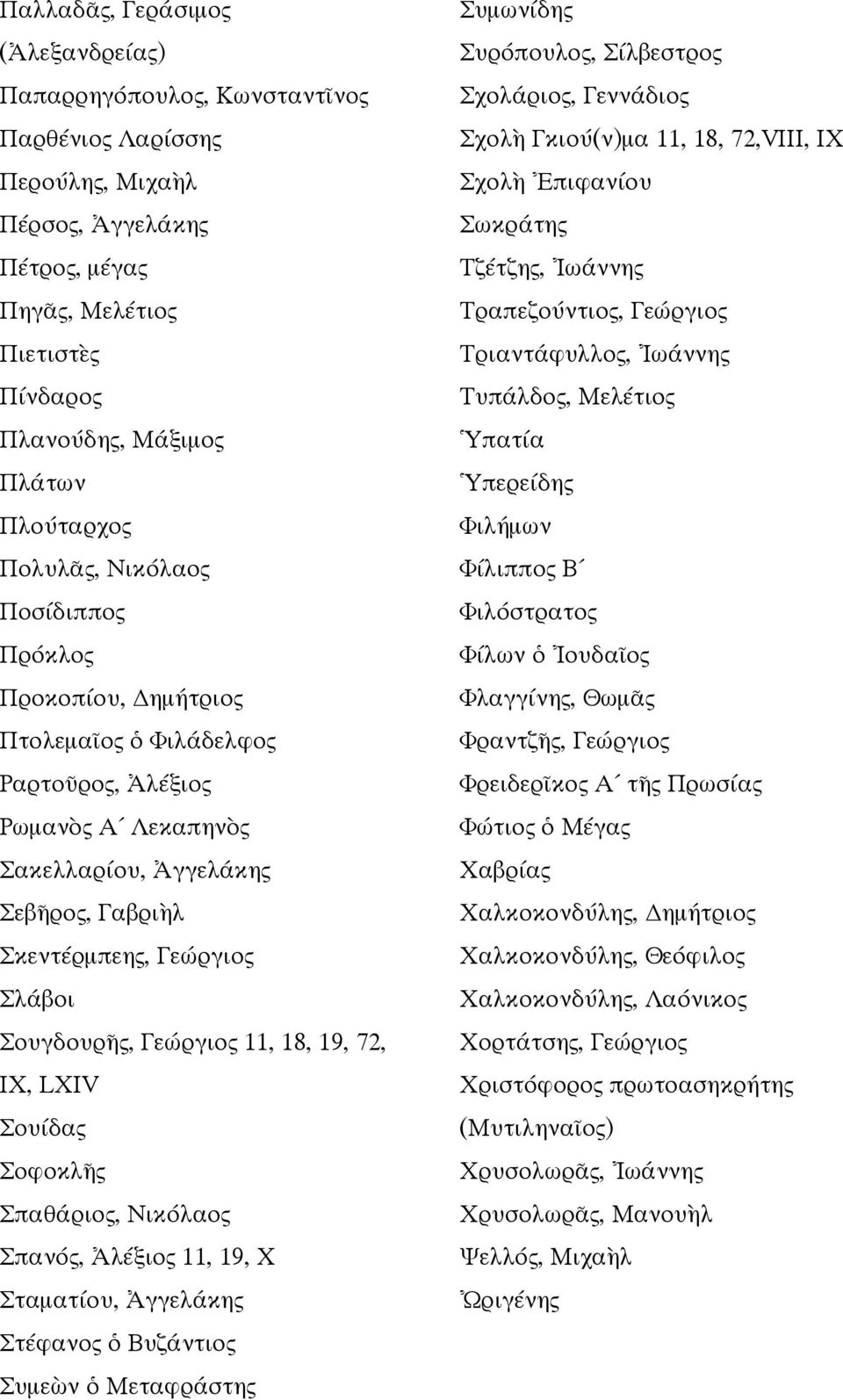 Σλάβοι Σουγδουρῆς, Γεώργιος 11, 18, 19, 72, IX, LXIV Σουίδας Σοφοκλῆς Σπαθάριος, Νικόλαος Σπανός, Ἀλέξιος 11, 19, X Σταματίου, Ἀγγελάκης Στέφανος ὁ Βυζάντιος Συμεὼν ὁ Μεταφράστης Συμωνίδης