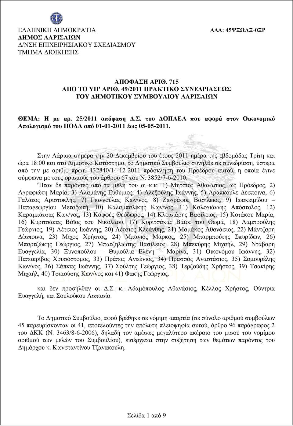 Στην Λάρισα σήμερα την 20 Δεκεμβρίου του έτους 2011 ημέρα της εβδομάδας Τρίτη και ώρα 18:00 και στο Δημοτικό Κατάστημα, το Δημοτικό Συμβούλιο συνήλθε σε συνεδρίαση, ύστερα από την με αριθμ. πρωτ.