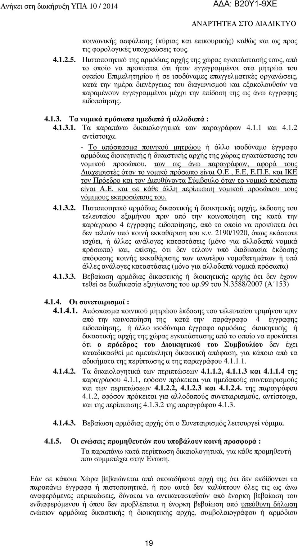 ηµέρα διενέργειας του διαγωνισµού και εξακολουθούν να παραµένουν εγγεγραµµένοι µέχρι την επίδοση της ως άνω έγγραφης ειδοποίησης. 4.1.3. Τα νοµικά πρόσωπα ηµεδαπά ή αλλοδαπά : 4.1.3.1. Τα παραπάνω δικαιολογητικά των παραγράφων 4.