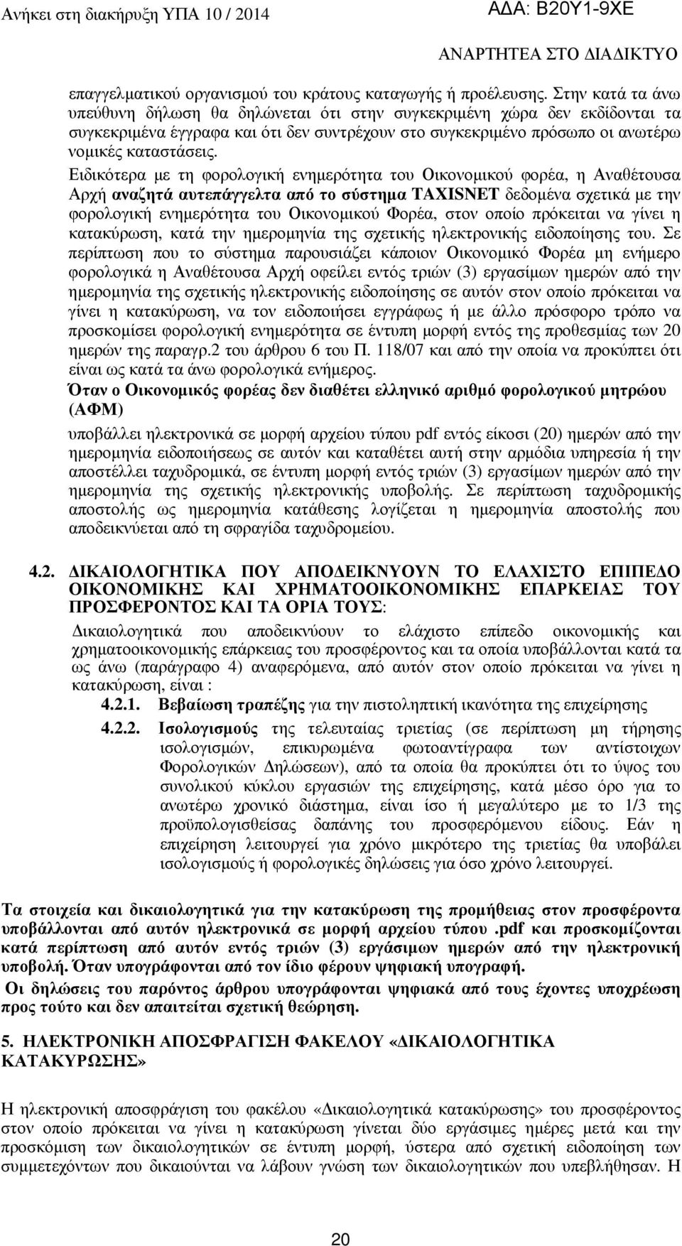 Ειδικότερα µε τη φορολογική ενηµερότητα του Οικονοµικού φορέα, η Αναθέτουσα Αρχή αναζητά αυτεπάγγελτα από το σύστηµα TAXISNET δεδοµένα σχετικά µε την φορολογική ενηµερότητα του Οικονοµικού Φορέα,