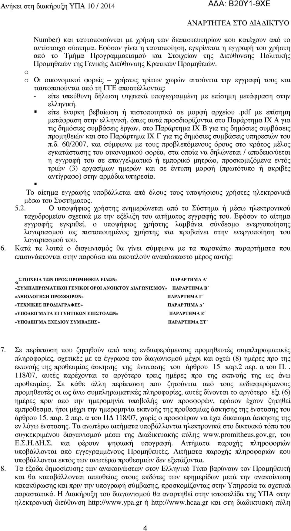 o o Οι οικονοµικοί φορείς χρήστες τρίτων χωρών αιτούνται την εγγραφή τους και ταυτοποιούνται από τη ΓΓΕ αποστέλλοντας: - είτε υπεύθυνη δήλωση ψηφιακά υπογεγραµµένη µε επίσηµη µετάφραση στην ελληνική.