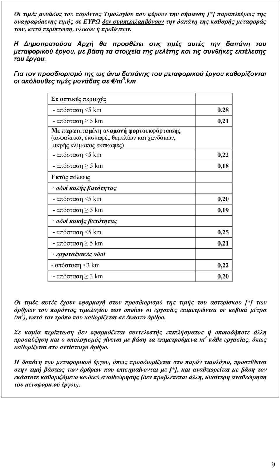 Για τον προσδιορισµό της ως άνω δαπάνης του µεταφορικού έργου καθορίζονται οι ακόλουθες τιµές µονάδας σε /m 3.km Σε αστικές περιοχές - απόσταση <5 km 0.