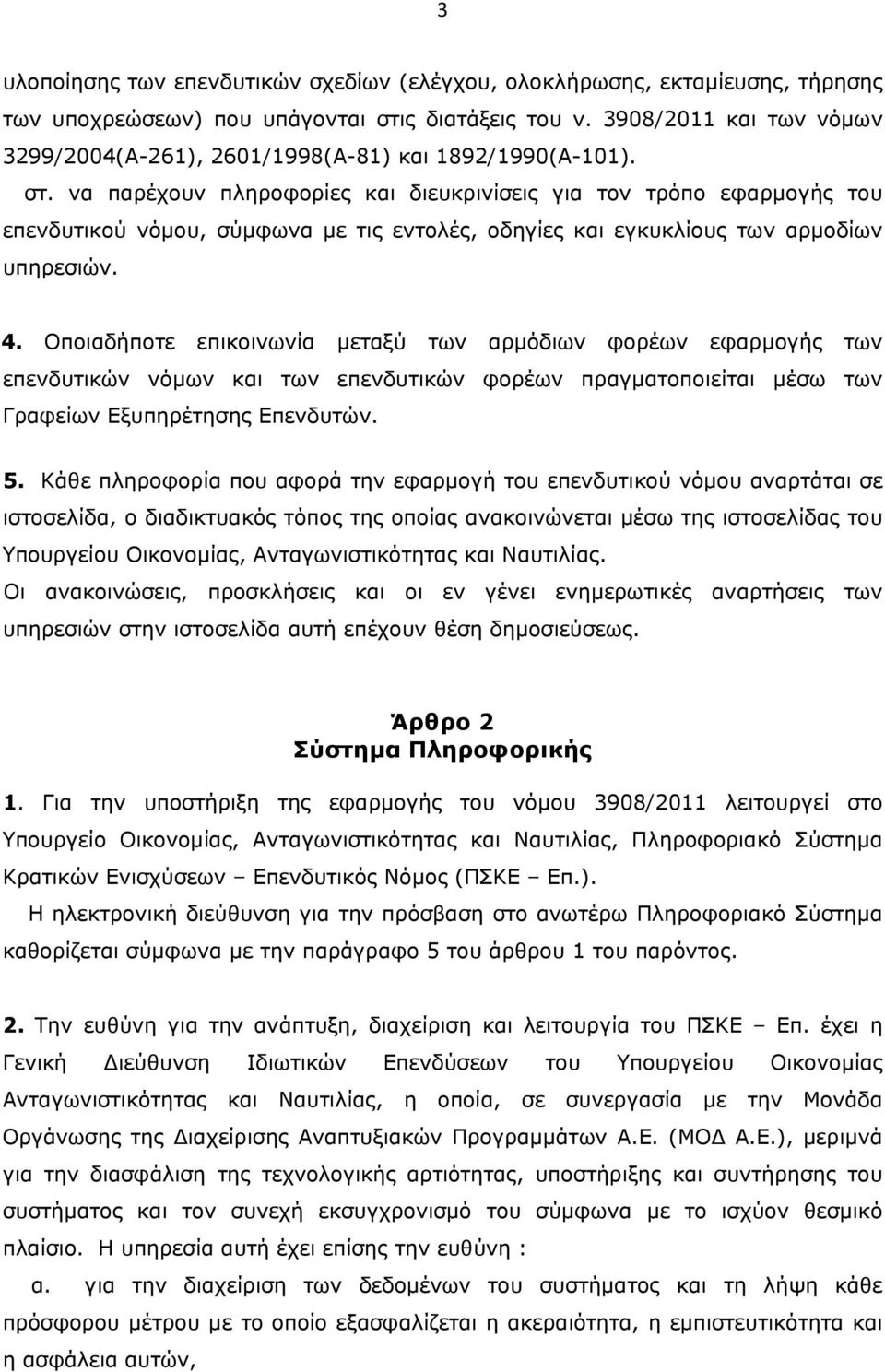 να παρέχουν πληροφορίες και διευκρινίσεις για τον τρόπο εφαρμογής του επενδυτικού νόμου, σύμφωνα με τις εντολές, οδηγίες και εγκυκλίους των αρμοδίων υπηρεσιών. 4.