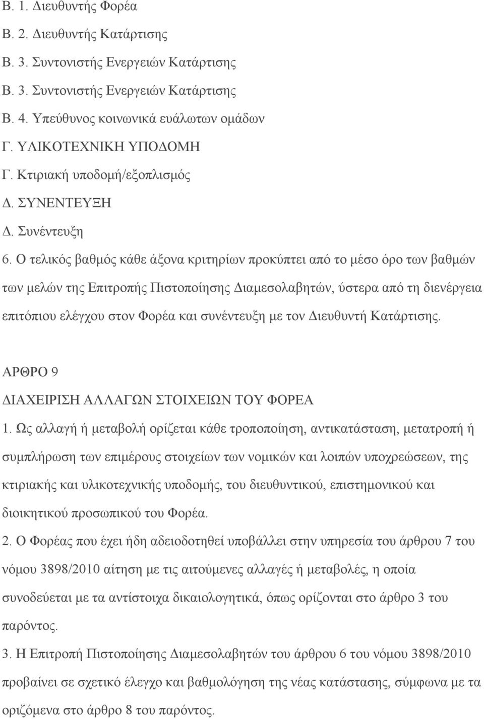 Ο τελικός βαθμός κάθε άξονα κριτηρίων προκύπτει από το μέσο όρο των βαθμών των μελών της Επιτροπής Πιστοποίησης Διαμεσολαβητών, ύστερα από τη διενέργεια επιτόπιου ελέγχου στον Φορέα και συνέντευξη με