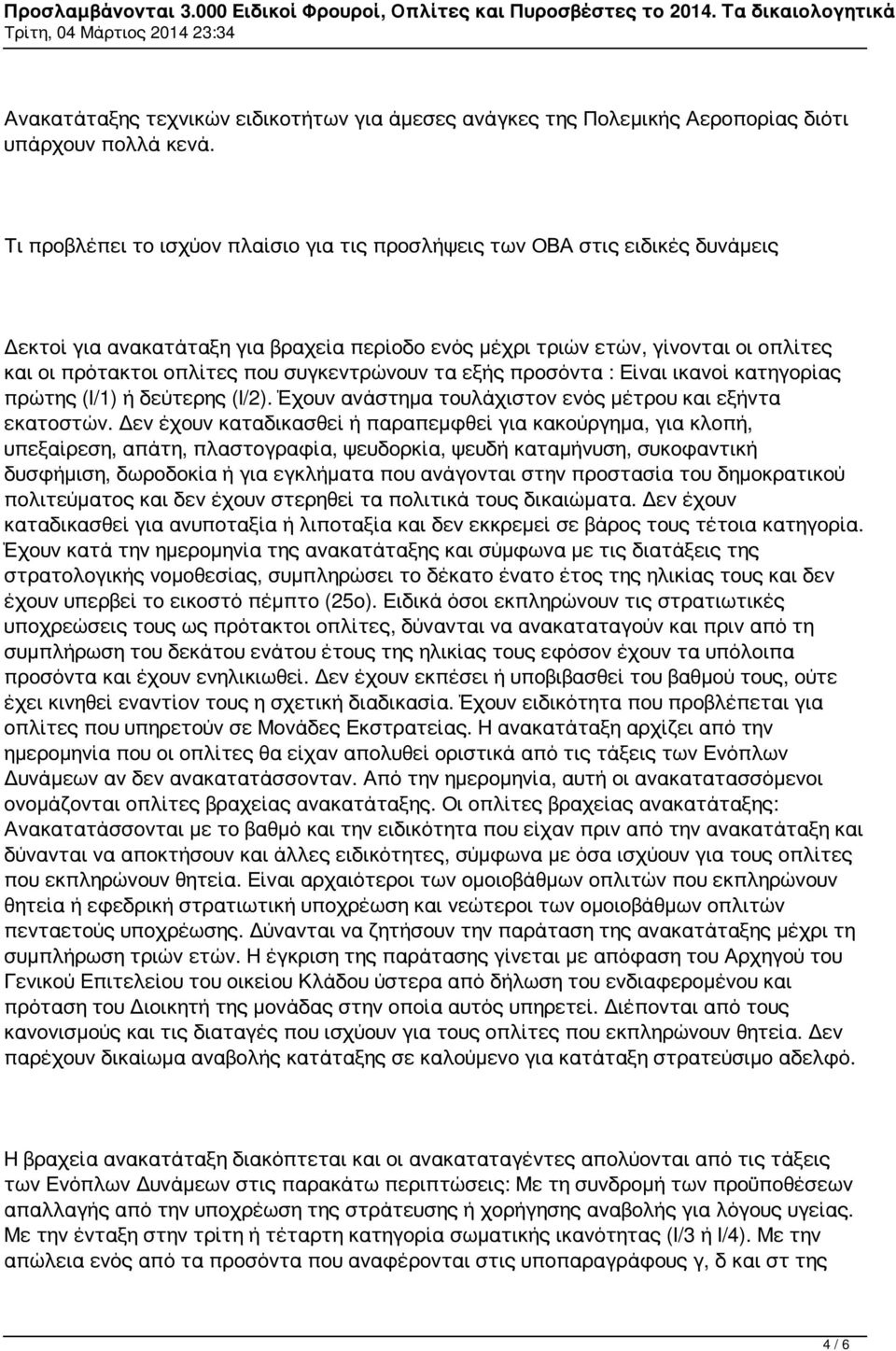 συγκεντρώνουν τα εξής προσόντα : Είναι ικανοί κατηγορίας πρώτης (Ι/1) ή δεύτερης (Ι/2). Έχουν ανάστημα τουλάχιστον ενός μέτρου και εξήντα εκατοστών.