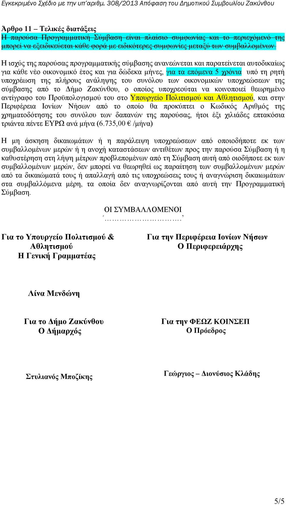 ανάληψης του συνόλου των οικονομικών υποχρεώσεων της σύμβασης από το Δήμο Ζακύνθου, ο οποίος υποχρεούται να κοινοποιεί θεωρημένο αντίγραφο του Προϋπολογισμού του στο Υπουργείο Πολιτισμού και