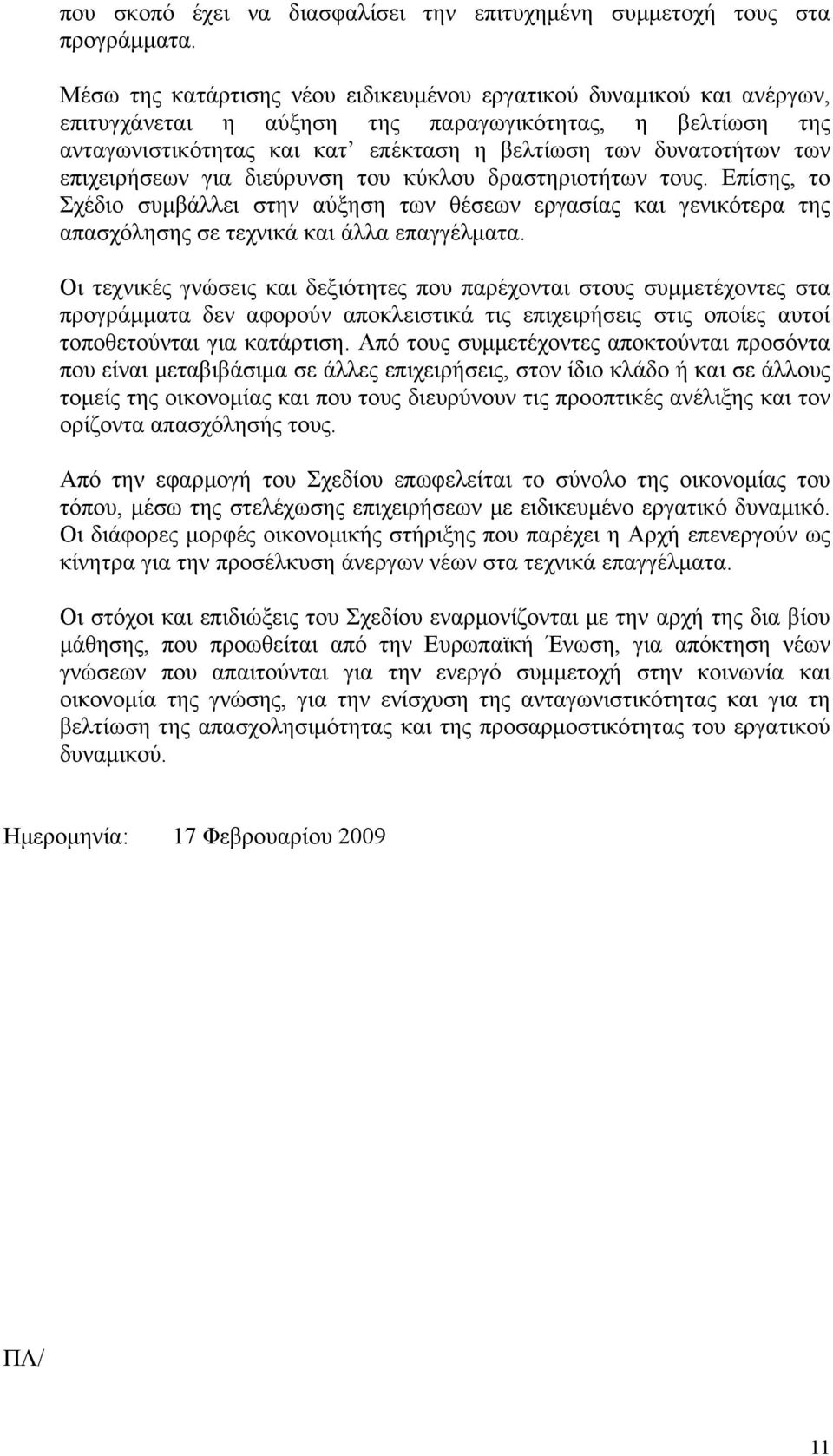 επιχειρήσεων για διεύρυνση του κύκλου δραστηριοτήτων τους. Επίσης, το Σχέδιο συμβάλλει στην αύξηση των θέσεων εργασίας και γενικότερα της απασχόλησης σε τεχνικά και άλλα επαγγέλματα.