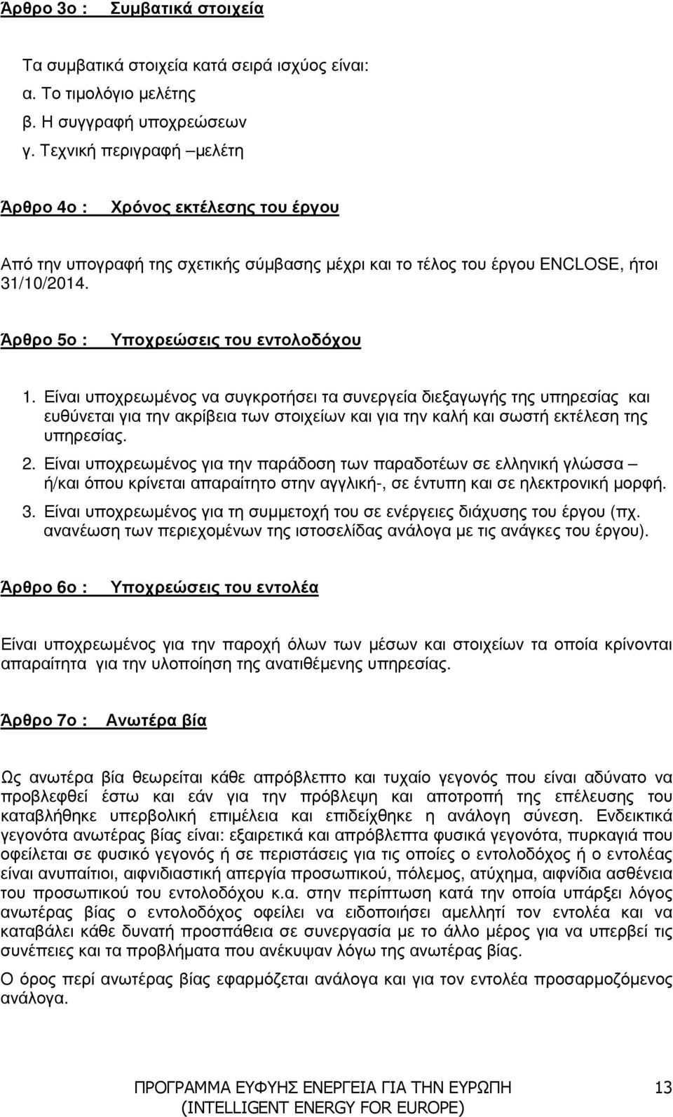 Είναι υποχρεωµένος να συγκροτήσει τα συνεργεία διεξαγωγής της υπηρεσίας και ευθύνεται για την ακρίβεια των στοιχείων και για την καλή και σωστή εκτέλεση της υπηρεσίας. 2.