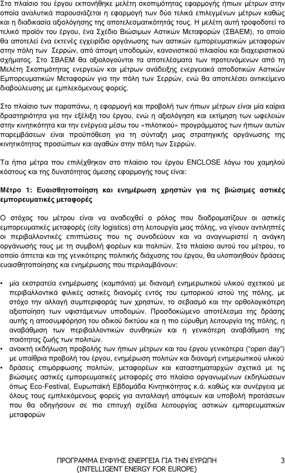 Η µελέτη αυτή τροφοδοτεί το τελικό προϊόν του έργου, ένα Σχέδιο Βιώσιµων Αστικών Μεταφορών (ΣΒΑΕΜ), το οποίο θα αποτελεί ένα εκτενές εγχειρίδιο οργάνωσης των αστικών εµπορευµατικών µεταφορών στην