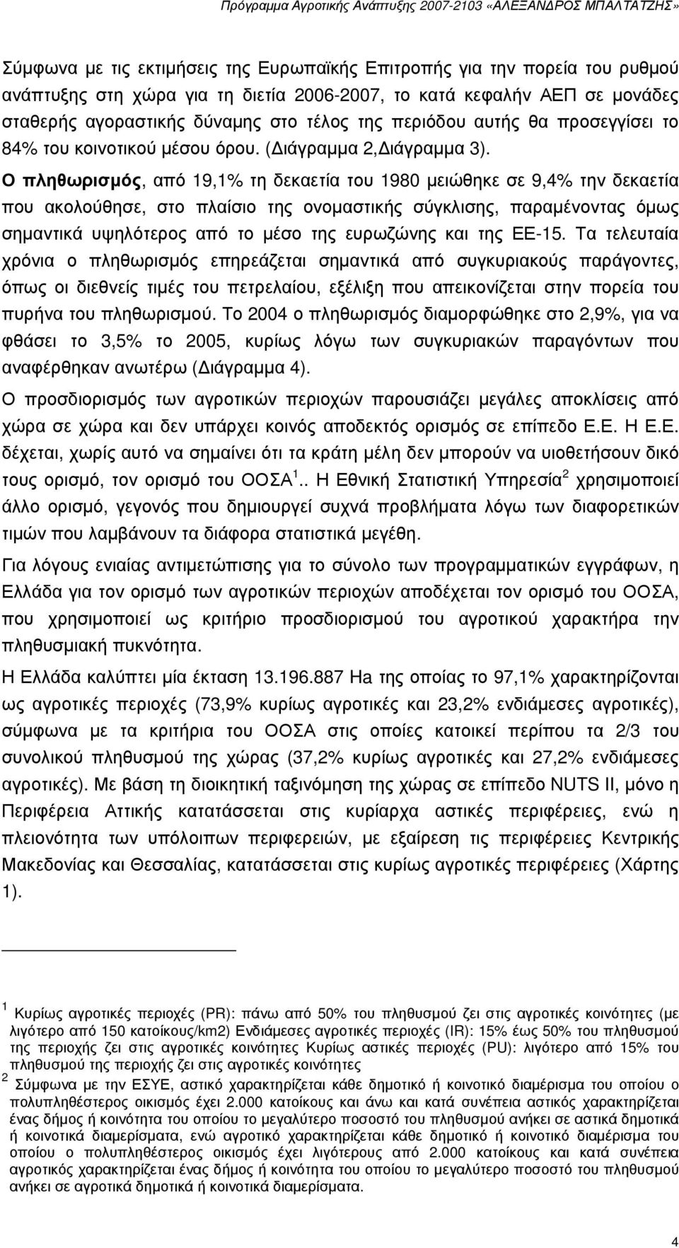 Ο πληθωρισµός, από 19,1% τη δεκαετία του 1980 µειώθηκε σε 9,4% την δεκαετία που ακολούθησε, στο πλαίσιο της ονοµαστικής σύγκλισης, παραµένοντας όµως σηµαντικά υψηλότερος από το µέσο της ευρωζώνης και