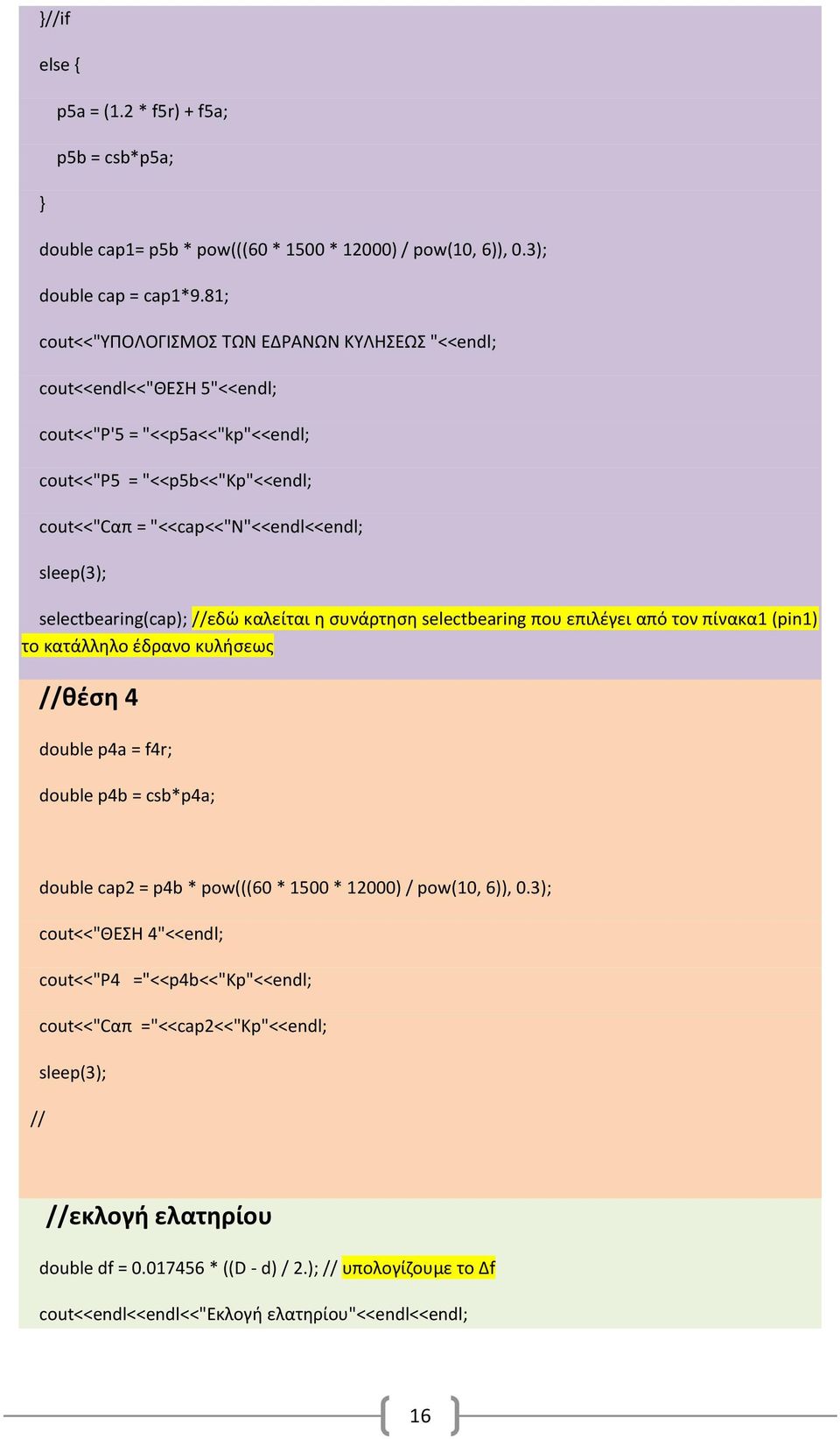 selectbearing(cap); //εδώ καλείται η συνάρτηση selectbearing που επιλέγει από τον πίνακα1 (pin1) το κατάλληλο έδρανο κυλήσεως //θέση 4 double p4a = f4r; double p4b = csb*p4a; double cap2 = p4b *