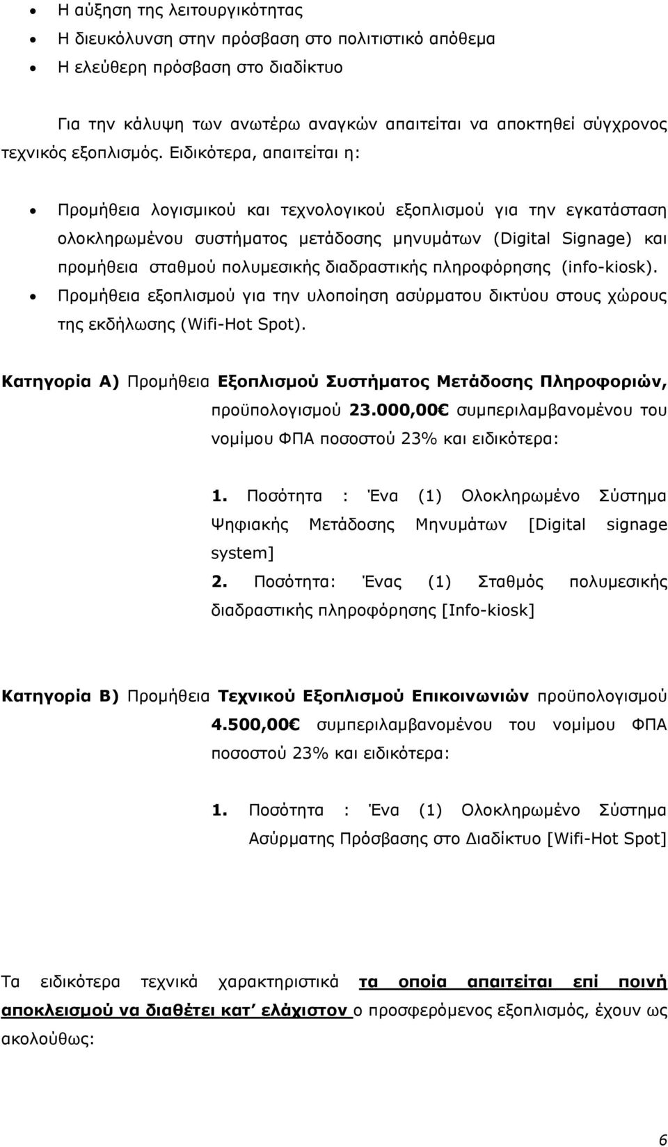 Δηδηθφηεξα, απαηηείηαη ε: Πξνκήζεηα ινγηζκηθνχ θαη ηερλνινγηθνχ εμνπιηζκνχ γηα ηελ εγθαηάζηαζε νινθιεξσκέλνπ ζπζηήκαηνο κεηάδνζεο κελπκάησλ (Digital Signage) θαη πξνκήζεηα ζηαζκνχ πνιπκεζηθήο