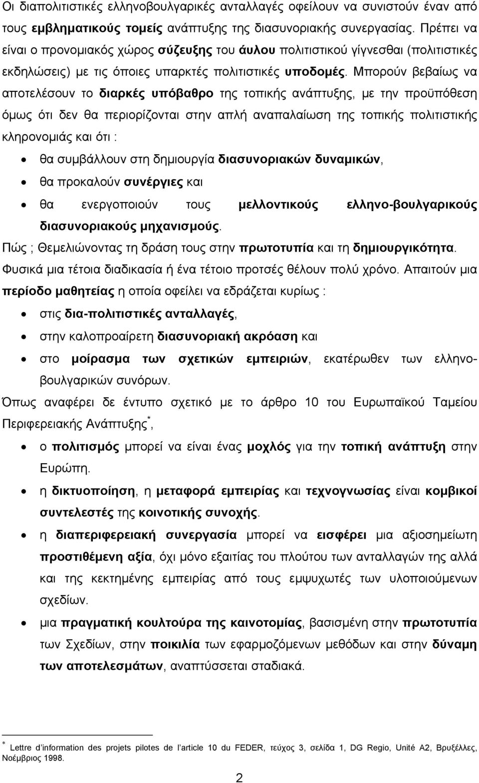 Μπορούν βεβαίως να αποτελέσουν το διαρκές υπόβαθρο της τοπικής ανάπτυξης, µε την προϋπόθεση όµως ότι δεν θα περιορίζονται στην απλή αναπαλαίωση της τοπικής πολιτιστικής κληρονοµιάς και ότι : θα