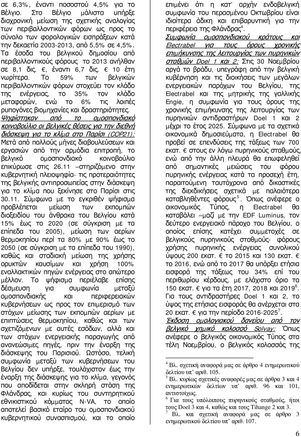 Τα έσοδα του βελγικού δηµοσίου από περιβαλλοντικούς φόρους το 2013 ανήλθαν σε 8,1 δις., έναντι 6,7 δις. 10 έτη νωρίτερα.