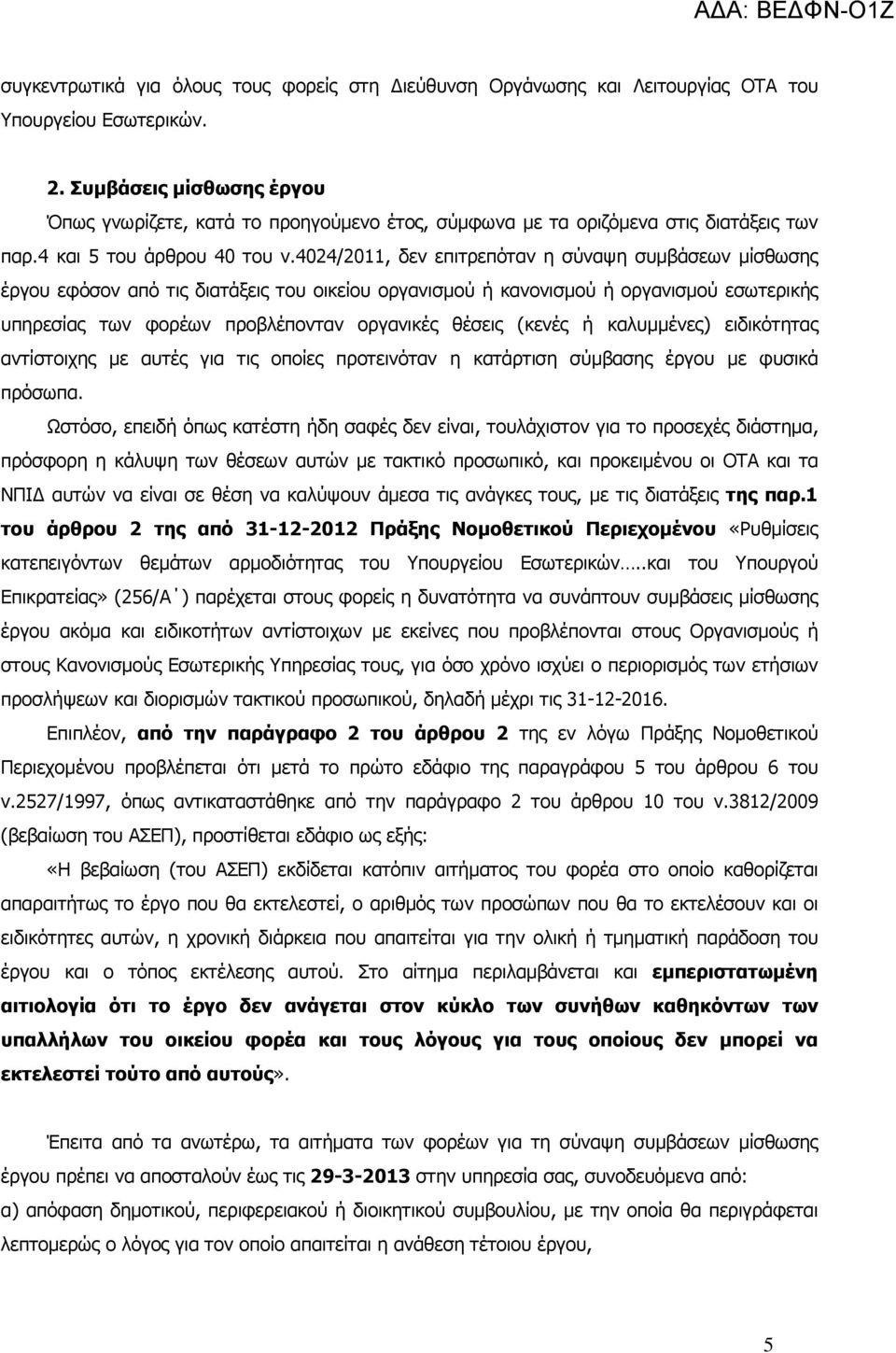 4024/2011, δεν επιτρεπόταν η σύναψη συµβάσεων µίσθωσης έργου εφόσον από τις διατάξεις του οικείου οργανισµού ή κανονισµού ή οργανισµού εσωτερικής υπηρεσίας των φορέων προβλέπονταν οργανικές θέσεις