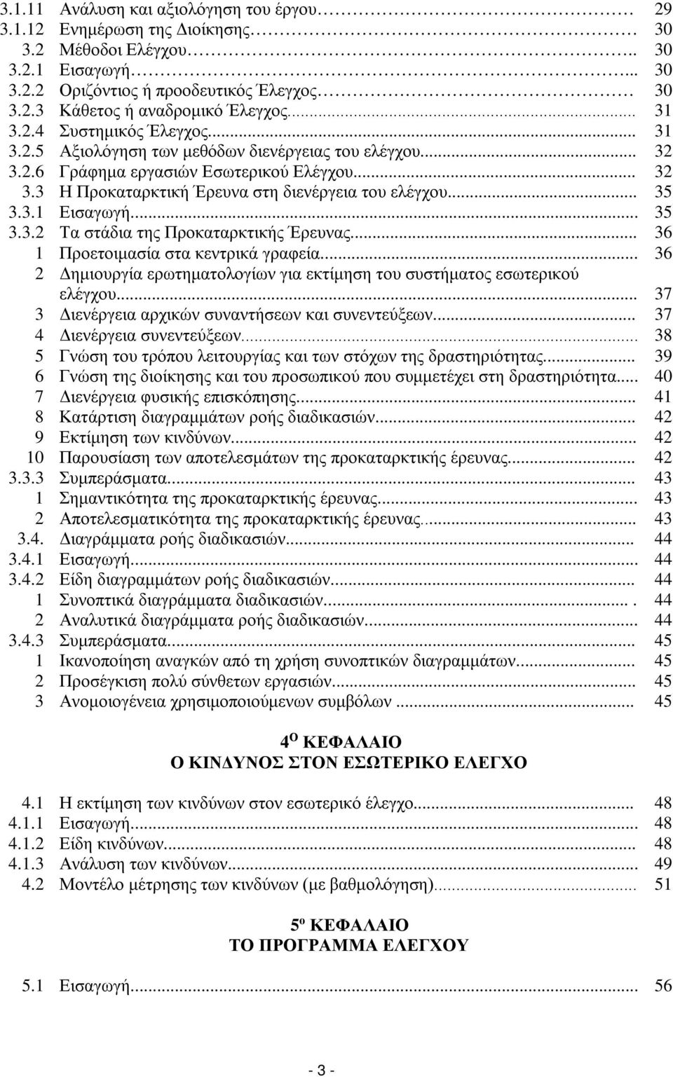 .. 35 3.3.1 Εισαγωγή... 35 3.3.2 Τα στάδια της Προκαταρκτικής Έρευνας... 36 1 Προετοιμασία στα κεντρικά γραφεία... 36 2 Δημιουργία ερωτηματολογίων για εκτίμηση του συστήματος εσωτερικού ελέγχου.